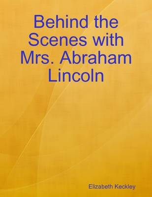 Book cover for Behind the Scenes with Mrs. Abraham Lincoln