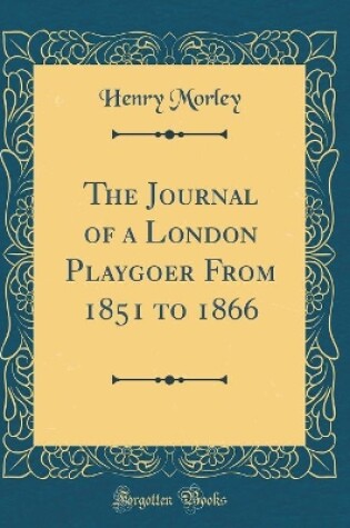 Cover of The Journal of a London Playgoer From 1851 to 1866 (Classic Reprint)