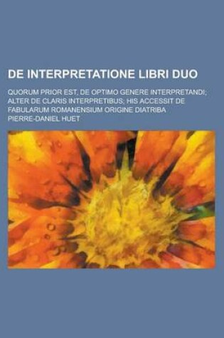 Cover of de Interpretatione Libri Duo; Quorum Prior Est, de Optimo Genere Interpretandi; Alter de Claris Interpretibus; His Accessit de Fabularum Romanensium O