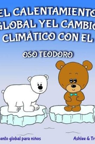 Cover of El calentamiento global y el cambio climático con el oso Teodoro