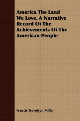 Cover of America The Land We Love. A Narrative Record Of The Achievements Of The American People