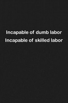 Book cover for Incapable of dumb labor Incapable of skilled labor