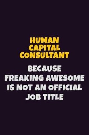 Cover of Human Capital Consultant, Because Freaking Awesome Is Not An Official Job Title