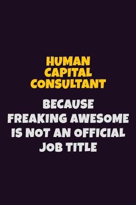 Book cover for Human Capital Consultant, Because Freaking Awesome Is Not An Official Job Title