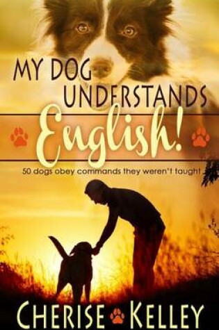Cover of My Dog Understands English! 50 Dogs Obey Commands They Weren't Taught
