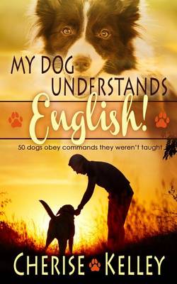 Book cover for My Dog Understands English! 50 Dogs Obey Commands They Weren't Taught
