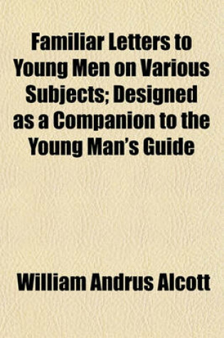 Cover of Familiar Letters to Young Men on Various Subjects; Designed as a Companion to the Young Man's Guide