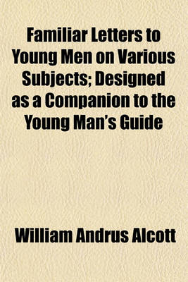 Book cover for Familiar Letters to Young Men on Various Subjects; Designed as a Companion to the Young Man's Guide