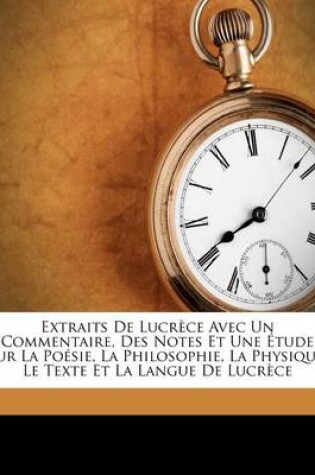 Cover of Extraits de Lucrèce Avec Un Commentaire, Des Notes Et Une Étude Sur La Poésie, La Philosophie, La Physique, Le Texte Et La Langue de Lucrèce