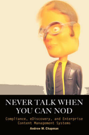 Cover of Never Talk When You Can Nod. Compliance, EDiscovery And Enterprise Content Management Systems