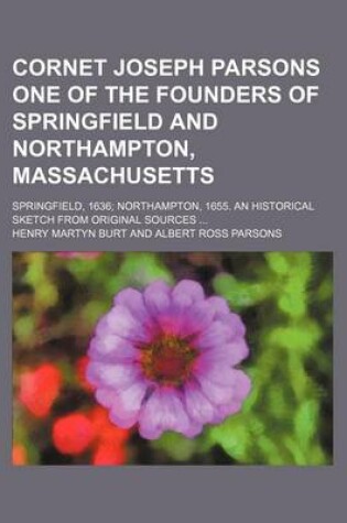 Cover of Cornet Joseph Parsons One of the Founders of Springfield and Northampton, Massachusetts; Springfield, 1636 Northampton, 1655. an Historical Sketch from Original Sources