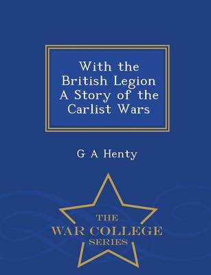 Book cover for With the British Legion a Story of the Carlist Wars - War College Series
