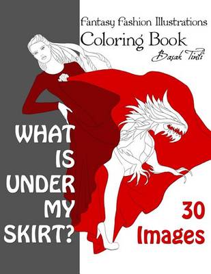 Book cover for What is under my skirt? Fantasy Fashion Illustrations Coloring Book