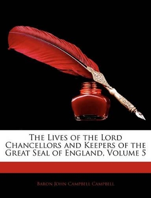 Book cover for The Lives of the Lord Chancellors and Keepers of the Great Seal of England, Volume 5