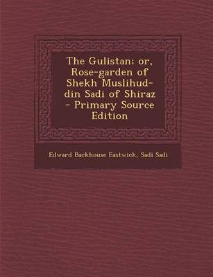 Book cover for The Gulistan; Or, Rose-Garden of Shekh Muslihud-Din Sadi of Shiraz - Primary Source Edition