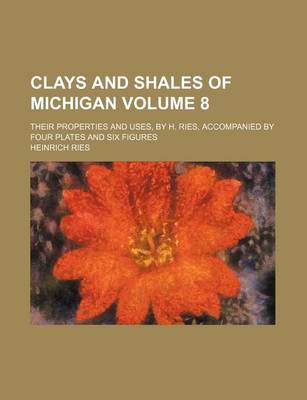 Book cover for Clays and Shales of Michigan Volume 8; Their Properties and Uses, by H. Ries, Accompanied by Four Plates and Six Figures