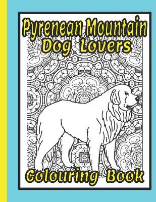 Book cover for Pyrenean Mountain Dog Lovers Colouring Book