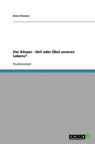 Cover of Der Koerper - Heil oder UEbel unseres Lebens?