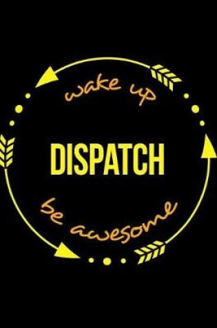 Cover of Wake Up Dispatch Be Awesome Notebook for a Dispatch Clerk, Composition Journal