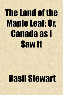 Book cover for The Land of the Maple Leaf; Or, Canada as I Saw It