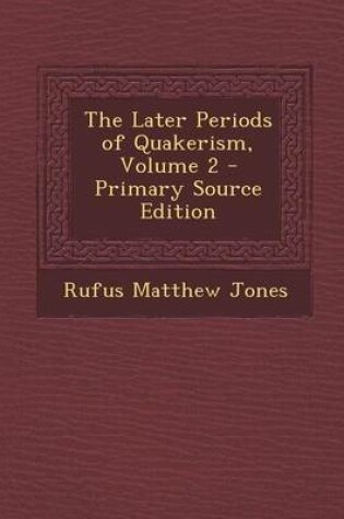 Cover of The Later Periods of Quakerism, Volume 2 - Primary Source Edition