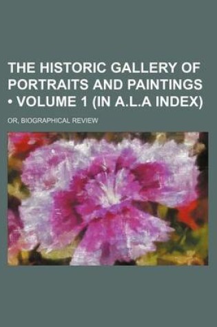 Cover of The Historic Gallery of Portraits and Paintings (Volume 1 (in A.L.a Index)); Or, Biographical Review