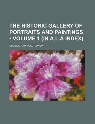 Book cover for The Historic Gallery of Portraits and Paintings (Volume 1 (in A.L.a Index)); Or, Biographical Review