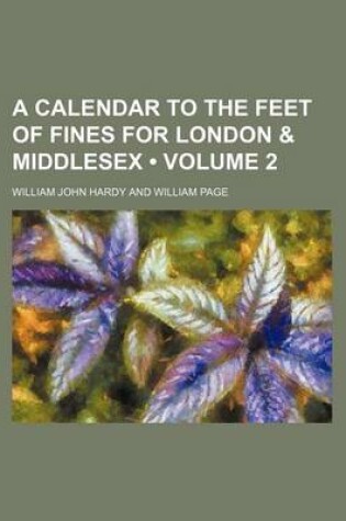 Cover of A Calendar to the Feet of Fines for London & Middlesex (Volume 2)