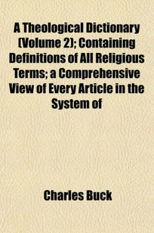 Cover of A Theological Dictionary (Volume 2); Containing Definitions of All Religious Terms; A Comprehensive View of Every Article in the System of