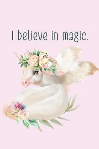 Cover of I believe in magic. Unique Unicorn Friendship Romance Notebook