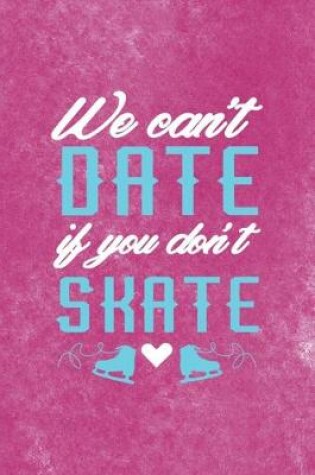 Cover of We Cant Date If You Dont Skate