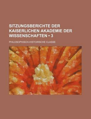 Book cover for Sitzungsberichte Der Kaiserlichen Akademie Der Wissenschaften (3); Philosophisch-Histoirsche Classe