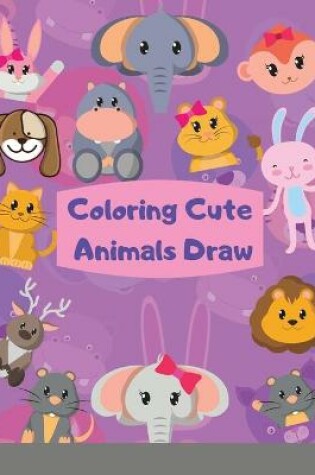 Cover of Coloring Cute Animals Draw How To Draw Cute Animals book for kids This children's Draw book is full of happy, smiling, beautiful Animals. For anyone who loves Animals,