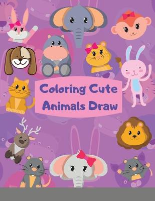 Book cover for Coloring Cute Animals Draw How To Draw Cute Animals book for kids This children's Draw book is full of happy, smiling, beautiful Animals. For anyone who loves Animals,