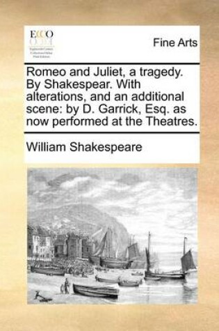 Cover of Romeo and Juliet, a Tragedy. by Shakespear. with Alterations, and an Additional Scene