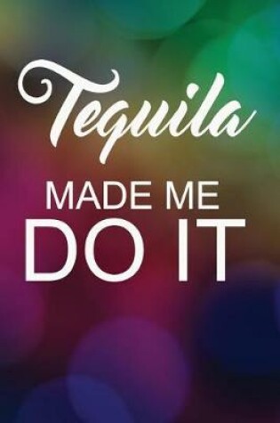 Cover of Tequila Made Me Do It