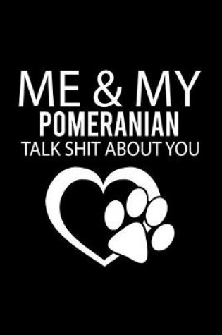 Cover of Me & My Pomeranian Talk Shit about You