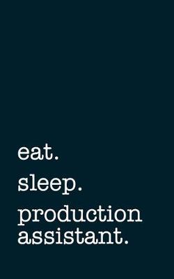 Book cover for eat. sleep. production assistant. - Lined Notebook