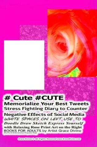 Cover of # Cute #CUTE Memorialize Your Best Tweets Stress Fighting Diary to Counter Negative Effects of Social Media WHITE SPACES ON LEFT USE TO Doodle Draw Sketch Express Yourself