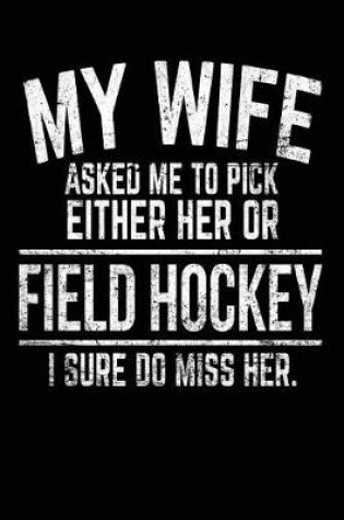 Cover of My Wife Asked Me To Pick Either Her Or Field Hockey I Sure Do Miss Her.