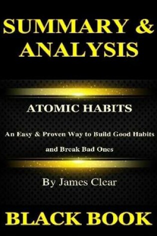 Cover of Summary & Analysis: Atomic Habits By James Clear: An Easy & Proven Way to Build Good Habits and Break Bad Ones