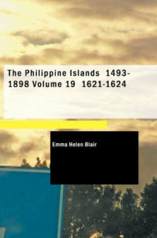 Cover of The Philippine Islands 1493-1898 Volume 19 1621-1624