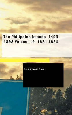 Book cover for The Philippine Islands 1493-1898 Volume 19 1621-1624