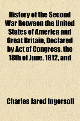 Book cover for History of the Second War Between the United States of America and Great Britain, Declared by Act of Congress, the 18th of June, 1812, and