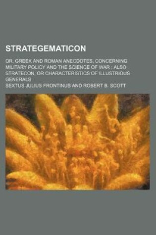 Cover of Strategematicon; Or, Greek and Roman Anecdotes, Concerning Military Policy and the Science of War Also Stratecon, or Characteristics of Illustrious Generals