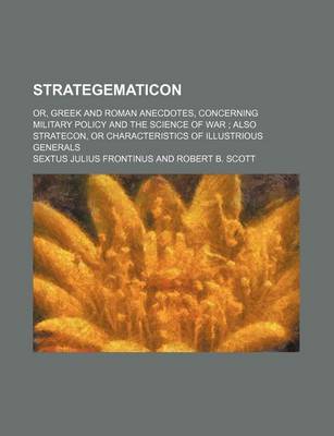 Book cover for Strategematicon; Or, Greek and Roman Anecdotes, Concerning Military Policy and the Science of War Also Stratecon, or Characteristics of Illustrious Generals