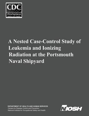 Book cover for A Nested Case-Control Study of Leukemia and Ionizing Radiation at the Portsmouth Naval Shipyard