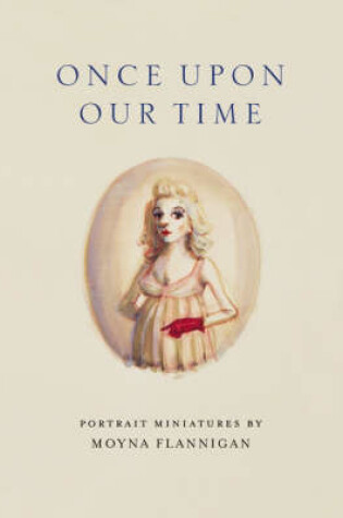 Cover of Once upon Our Time: Portrait Miniatures by Moyna Flannigan