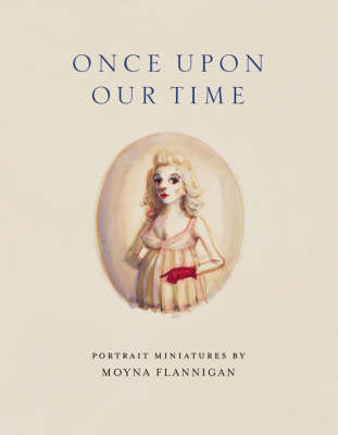 Book cover for Once upon Our Time: Portrait Miniatures by Moyna Flannigan