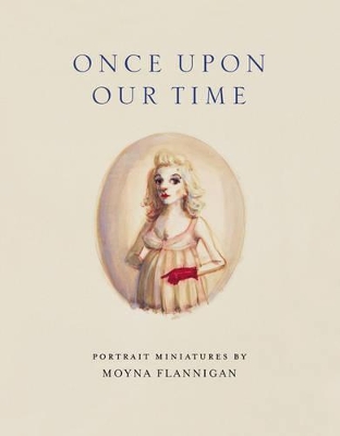 Book cover for Once upon Our Time: Portrait Miniatures by Moyna Flannigan